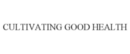 CULTIVATING GOOD HEALTH trademark