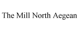 THE MILL NORTH AEGEAN trademark