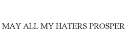 MAY ALL MY HATERS PROSPER trademark