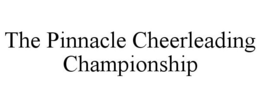 THE PINNACLE CHEERLEADING CHAMPIONSHIP trademark