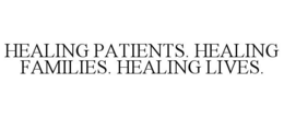 HEALING PATIENTS. HEALING FAMILIES. HEALING LIVES. trademark