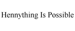 HENNYTHING IS POSSIBLE trademark