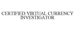 CERTIFIED VIRTUAL CURRENCY INVESTIGATOR trademark