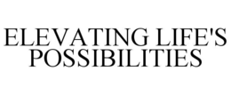 ELEVATING LIFE'S POSSIBILITIES trademark