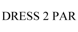 DRESS 2 PAR trademark