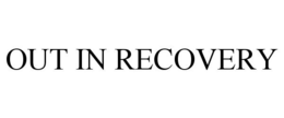 OUT IN RECOVERY trademark