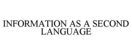 INFORMATION AS A SECOND LANGUAGE trademark
