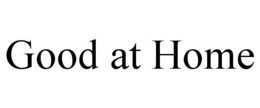 GOOD AT HOME trademark
