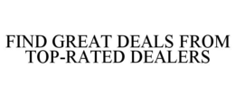 FIND GREAT DEALS FROM TOP-RATED DEALERS trademark