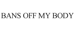 BANS OFF MY BODY trademark