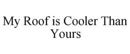 MY ROOF IS COOLER THAN YOURS trademark