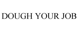 DOUGH YOUR JOB trademark