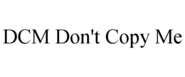 DCM DON'T COPY ME trademark