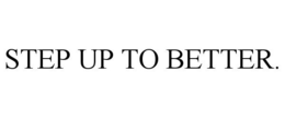 STEP UP TO BETTER. trademark