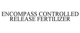 ENCOMPASS CONTROLLED RELEASE FERTILIZER trademark