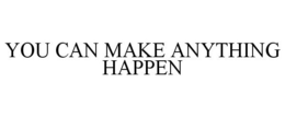 YOU CAN MAKE ANYTHING HAPPEN trademark
