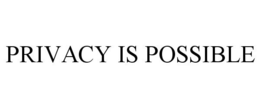 PRIVACY IS POSSIBLE trademark