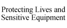PROTECTING LIVES AND SENSITIVE EQUIPMENT trademark
