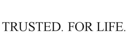 TRUSTED. FOR LIFE. trademark