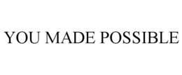 YOU MADE POSSIBLE trademark