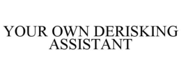 YOUR OWN DERISKING ASSISTANT trademark