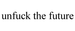UNFUCK THE FUTURE trademark