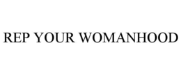 REP YOUR WOMANHOOD trademark