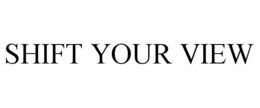 SHIFT YOUR VIEW trademark