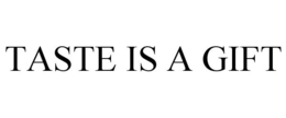 TASTE IS A GIFT trademark