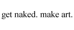 GET NAKED. MAKE ART. trademark
