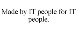 MADE BY IT PEOPLE FOR IT PEOPLE. trademark