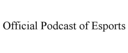 OFFICIAL PODCAST OF ESPORTS trademark