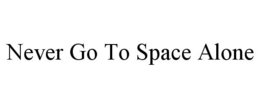 NEVER GO TO SPACE ALONE trademark