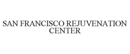SAN FRANCISCO REJUVENATION CENTER trademark