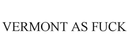 VERMONT AS FUCK trademark