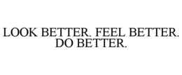 LOOK BETTER. FEEL BETTER. DO BETTER. trademark