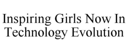 INSPIRING GIRLS NOW IN TECHNOLOGY EVOLUTION trademark
