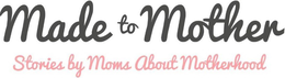 MADE TO MOTHER STORIES BY MOMS ABOUT MOTHERHOOD trademark