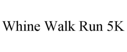 WHINE WALK RUN 5K trademark
