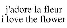 J'ADORE LA FLEUR I LOVE THE FLOWER trademark