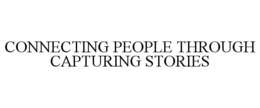CONNECTING PEOPLE THROUGH CAPTURING STORIES trademark