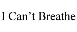 I CAN'T BREATHE trademark
