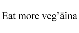 EAT MORE VEG'AINA trademark