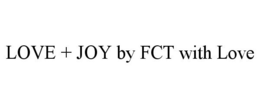 LOVE + JOY BY FCT WITH LOVE trademark