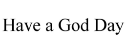 HAVE A GOD DAY trademark