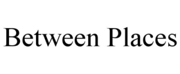 BETWEEN PLACES trademark