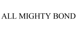 ALL MIGHTY BOND trademark