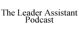 THE LEADER ASSISTANT PODCAST trademark