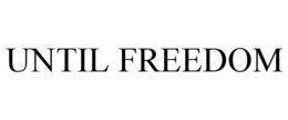 UNTIL FREEDOM trademark