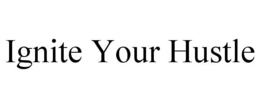 IGNITE YOUR HUSTLE trademark